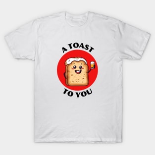 A Toast To You | Toast Pun T-Shirt